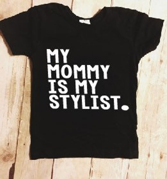 my mom is my stylist shirt