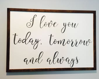 I love you today yesterday and every tomorrow.