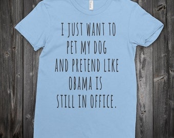 Obama T-shirt - funny dog t-shirt - democrat t-shirt - dog lover t-shirt - political t-shirt - t-shirt with funny saying - obama fan t-shirt