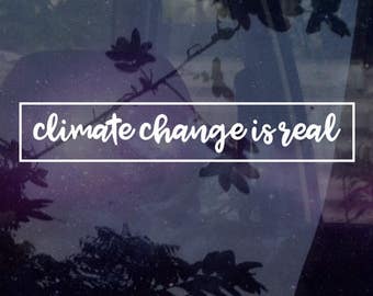 Climate Change is Real Vinyl Decal 7"