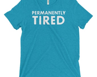 Triblend T-Shirt, Unisex, Multiple Colors, Vintage, Fitted, Women's T-Shirt, Men's T-Shirt, Slogan Tee, Permanently Tired, Mom Life Shirt