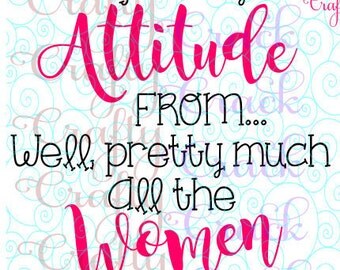 I Get My Attitude From Well Pretty Much All Of The Woman I'm Related To SVG DXF PNG Digital Download Silhouette Studio Cricut Design Space