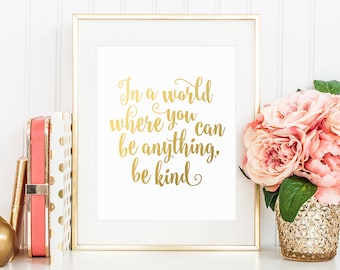 Printable Wall Art, In a world where you can be anything, be kind, Golden Calligraphy, Mortivational Print, Home Art Decor, Typography Print