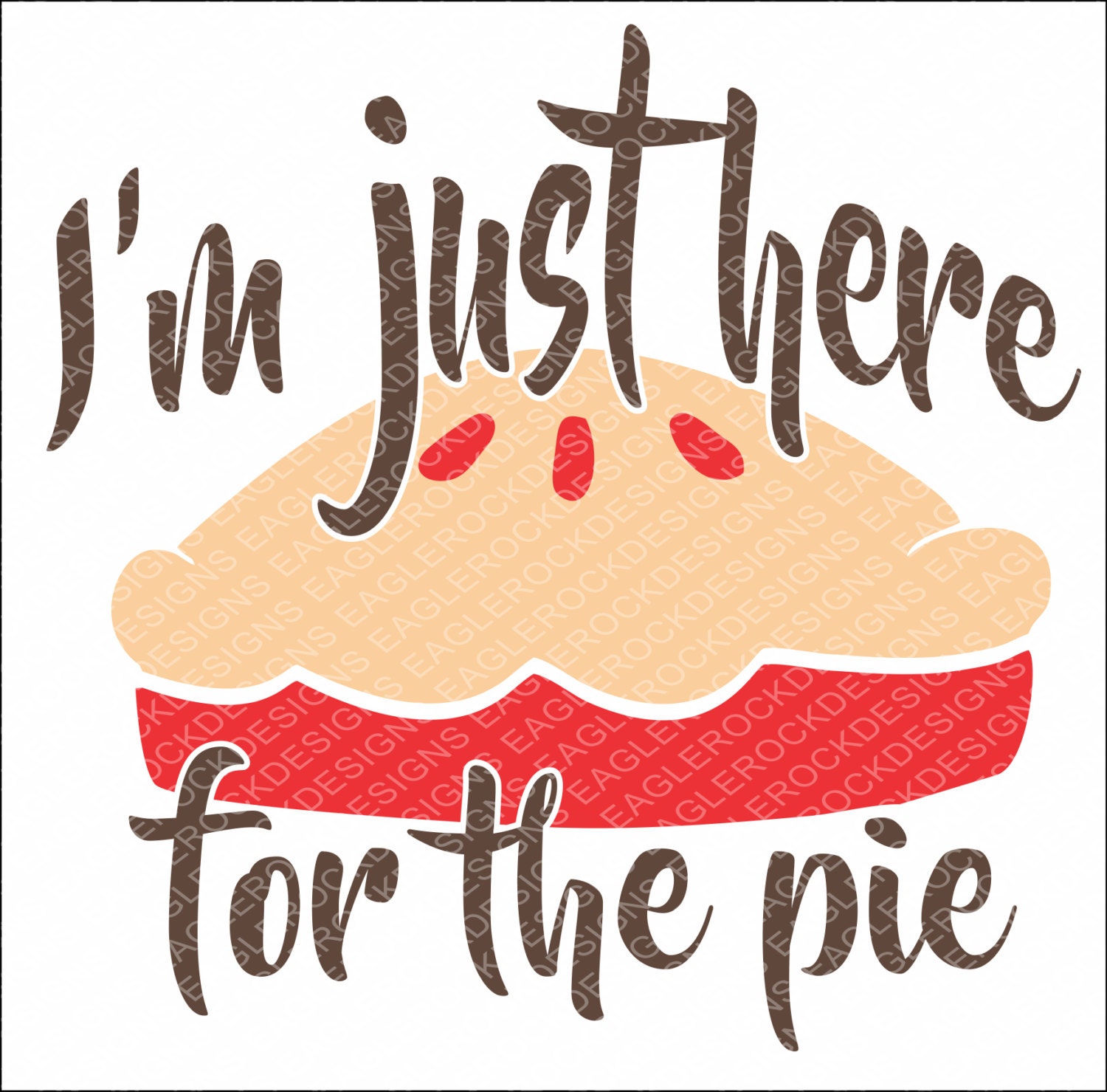 I'm Just Here For The Pie SVG DXF EPS Cut File by EagleRockDesigns