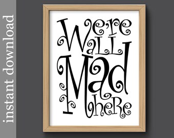 We're All Mad Here, Dorm Door Art,Instant Download, Alice in Wonderland, funny quote print, printable art, black and white, typography art