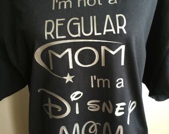I'm not a regular Mom I'm a Disney Mom, Disney Mom, Disney Inspired, Disney Shirt,