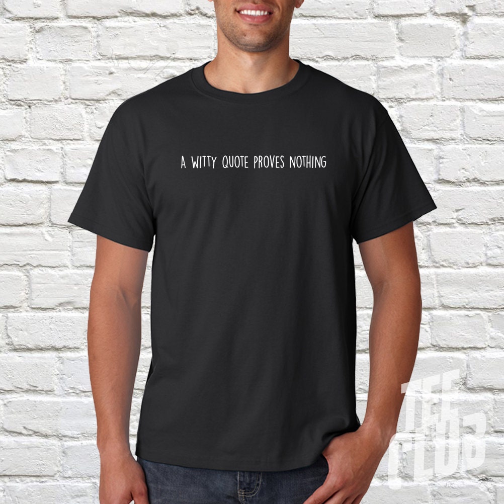 A witty quote proves nothing quote shirt funny shirt gift