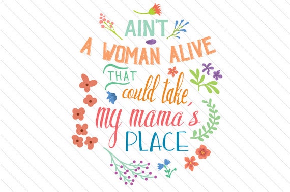 Download Ain't a woman alive that could take my mama s place - SVG PNG DXF & eps For Die Cutting Machines ...