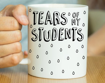 Tears Of My Students - Funny Teacher Mug, Teacher Gift, Gift For Teacher, Funny Quote Mug, End Of Term Gift, Gift From Student, Birthday Mug