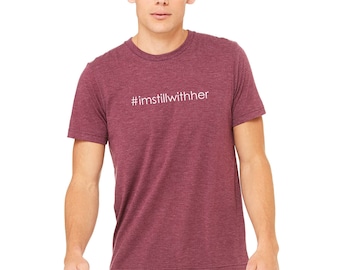 I'm Still With Her Hillary Clinton Men's Women's Tri Blend Unisex T-Shirt//hashtag shirts//political//Hillary Clinton shirts//Women's Rights