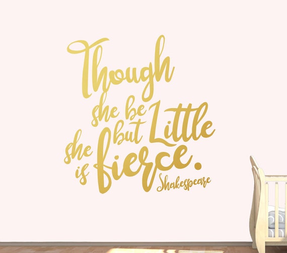 Though She Be But Little She Is Fierce Gold Vinyl Wall Decal