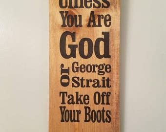 Unless You Are GOD or George Strait Take Off Your Boots wood sign, country, rustic, country music fan, home decor