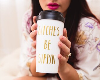 Bitches be sippin funny coffee mug, best bitches gift, bitch mug, sarcasm mug, sassy coffee mug, statement mug, boss lady mug, gifts for her