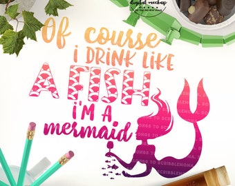 Mermaid SVG, Drink Like Fish svg, Mermaid Tail svg, Mermaid Cut File, I’m a Mermaid svg, eps, dxf, png Cut Files for Silhouette for Cricut