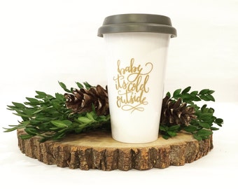 Ceramic Travel Mug - Metallic Gold - Hand Lettered - Double Wall - Quote - Baby It's Cold Outside - Gift - Winter
