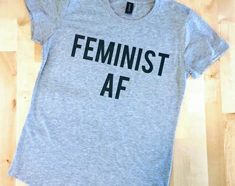 FEMINIST SHIRT, FEMINIST Af, Feminist Af Shirt, Feminism, Feminism Shirt, Nasty Woman, Nasty Woman Shirt, Nevertheless She Persisted Shirt