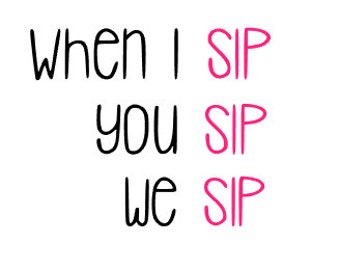 Free Free 258 When I Sip You Sip We Sip Svg Free SVG PNG EPS DXF File