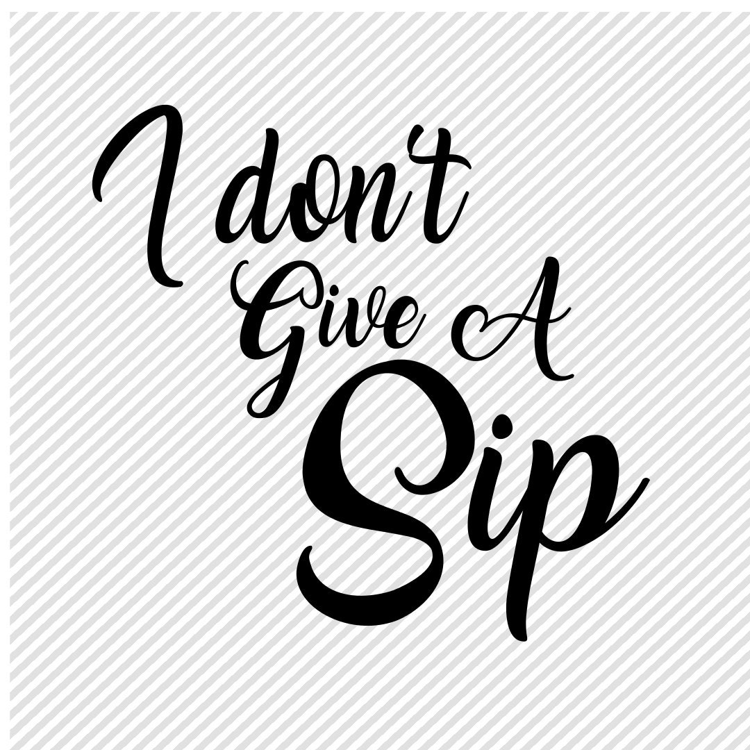 Free Free I Dont Give A Sip Svg 57 SVG PNG EPS DXF File