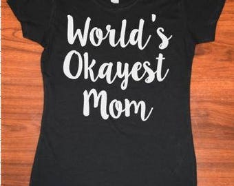 Ladies Tshirt, Fun Saying TShirt, World's Okayest Mom T-Shirt// Women's Crew Neck tShirt//Ladies Black Shirt//SM-3XL Plus Size