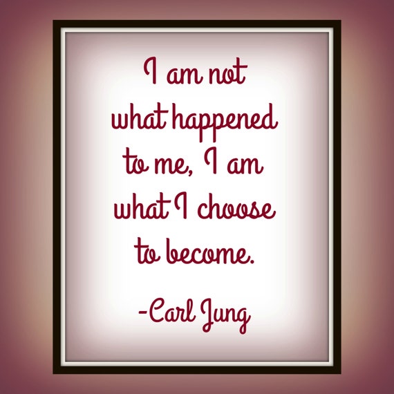 I Am Not What Happened To Me I Am What I Choose To Become