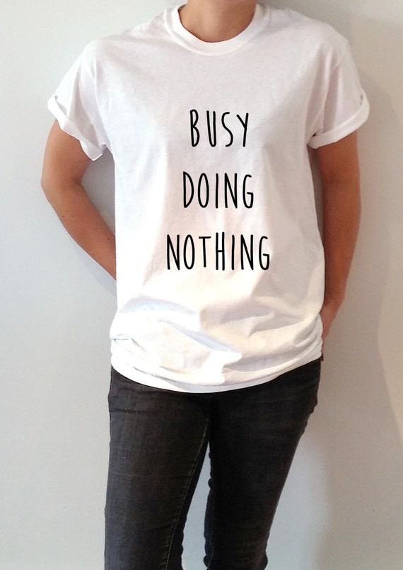 Busy Doing Nothing TShirt Unisex With slogan women gift to