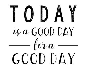 Tactueux image for today is a good day for a good day printable Peaceful image throughout today is a good day for a good day printable