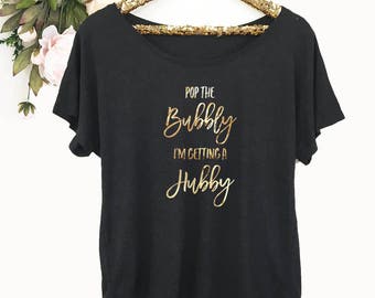 Pop The Bubbly Im Getting a Hubby Shirt - Engagement Shirt - Engagement Gift for Bride To Be Shirt - Pop the Bubbly Shirt (EB3202CT)