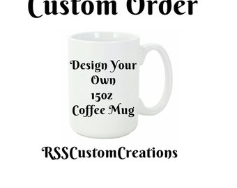 Custom Made Coffee Mugs, Custom Coffee mug, Personalized Coffee Mugs, Create Your Own Coffee Mug,Design Your Own Coffee Mugs, Tea Cup