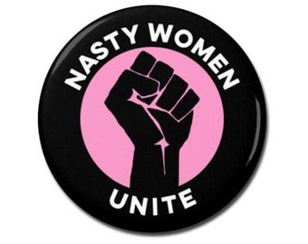 Nasty Women Unite Button, 1.25" or 2.25" Pinback Pin Button Badge, Protest, Anti Trump, Hillary Clinton Nasty Woman, Not My President
