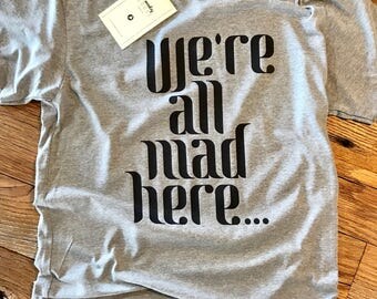 We're All Mad Here Tee - Crew Neck Unisex - Alice in Wonderland Quote - Typography Design Shirt