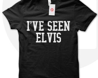 Elvis T shirt, I've seen Elvis, Elvis Presley Fan shirt, Gift for Elvis Fan, Elvis Tshirt, Elvis T-shirt, Rock music shirt