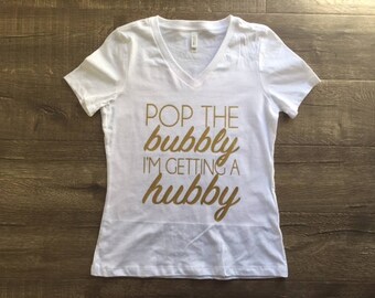 Pop The Bubbly I'm Getting a Hubby Shirt Bridal Shirts Bride Shirt Bachelorette Shirts Wedding Gift Tee V-neck Shirts Wifey Wife Engagement