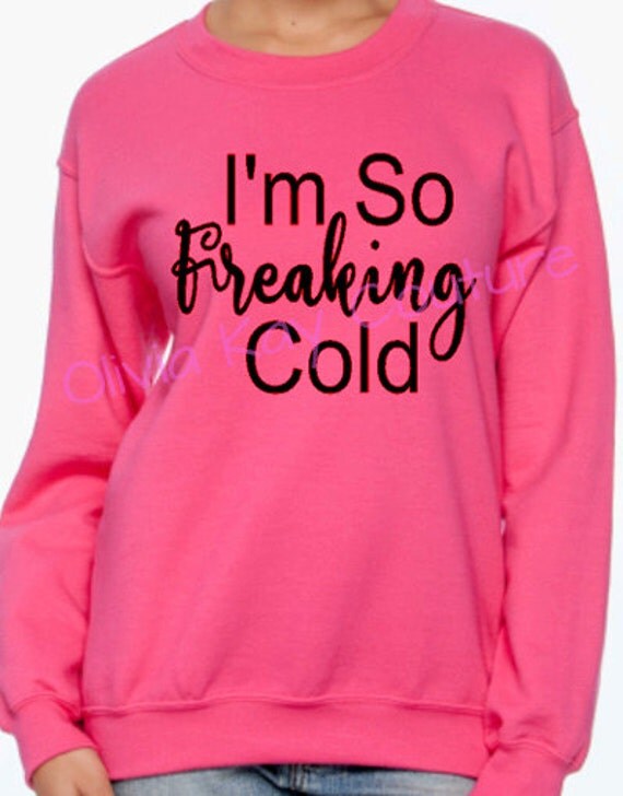 Im So Freaking Cold Ladys Sweatshirt Graphic Sweatshirt