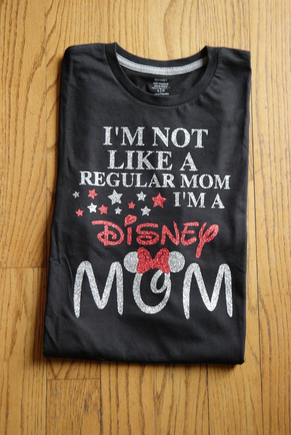 Handmade custom Disney Mom tshirt I'm Not like a regular
