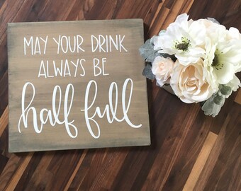 May Your Drink Always Be Half Full - Wood SIgn