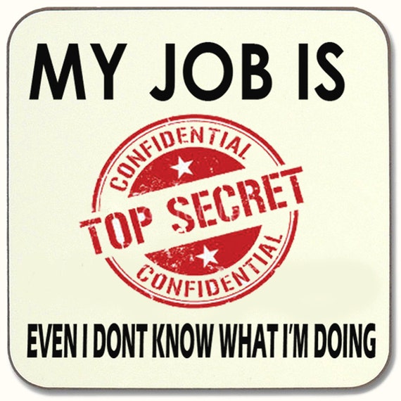 My Job Is TOP Secret Even I Don't Know What I'm Doing