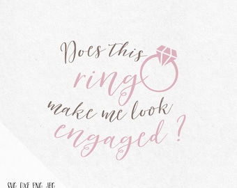 Does this ring make me look engaged Svg Mrs Svg Engagement svg Bride to be svg Wedding SVG file SVG designs SVG files saying cutting files