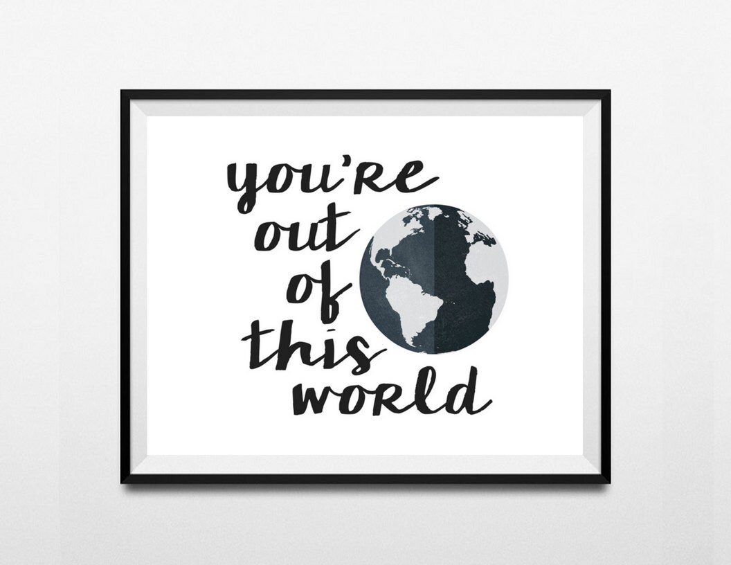 You're Out Of This World Downloadable Printable Print