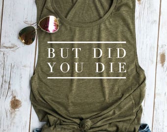 But did you die Muscle Tee, crossfit tank, funny workout tank, gym shirt, yoga, funny shirt, workout shirt, beachbody shirt, olive