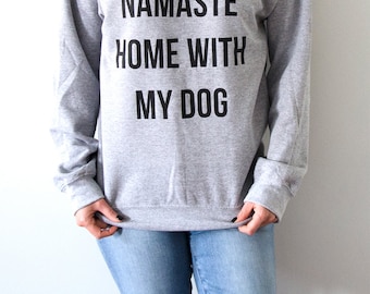 Namaste Home With My Dog Sweatshirt Unisex for women fashion teen girls womens gifts ladies saying humor love animal bed jumper cute