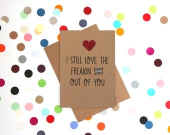 Funny Birthday card, Funny wife birthday card, Funny husband birthday card, Funny Valentines: I still love the freaking shit out of you