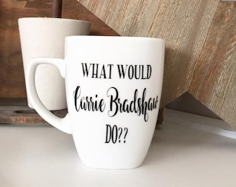 Carrie Bradshaw, Coffee Mug, Custom Mug, Sex and The City Gift, Gifts For Her, Gift For Friend, Coffee Cup, Mugs With Saying, Mug