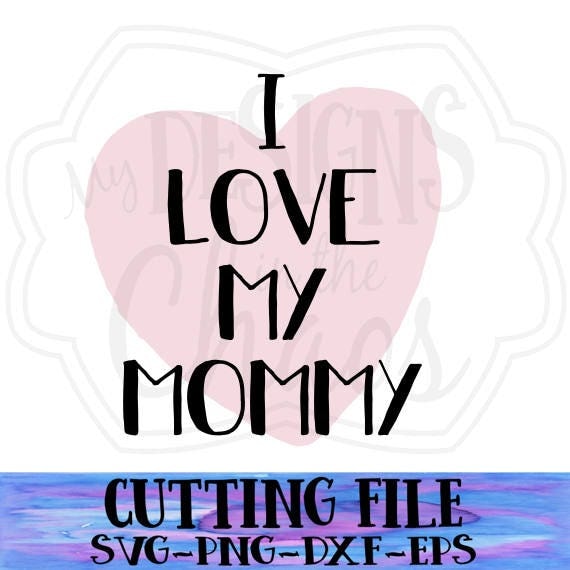 Download SVG File/ Cutting File/I love my Mommy Cut File/ Cutting ...