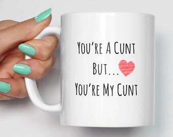 You're A Cunt Mug But You're My Cunt | Gift For Him or Her | Love Heart | Wedding Gifts | Valentines | Christmas | Made To Order Mugs
