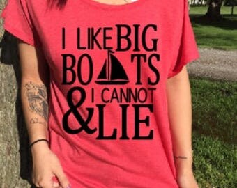 I Like Big Boats And I Cannot Lie/Slouchy Tee/ Slouchy Tee/ Gift For Her