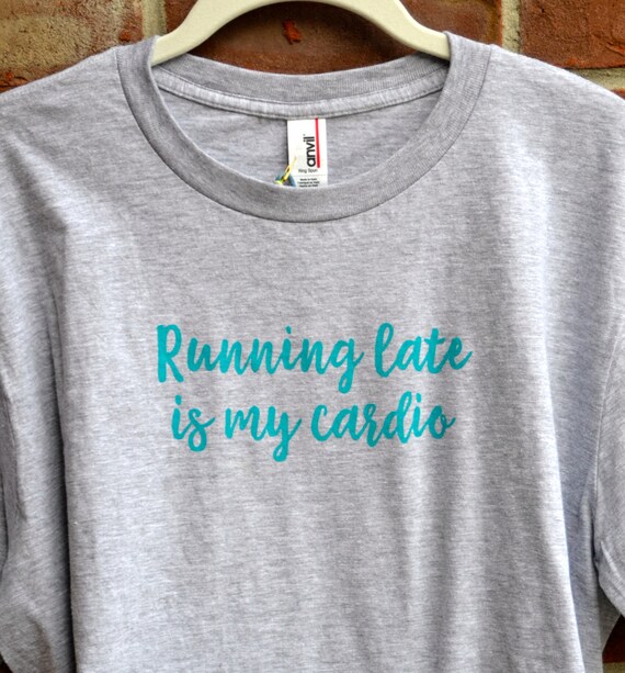 Items Similar To Running Late Is My Cardio Heather Gray Screen Printed T Shirt With Teal Ink 