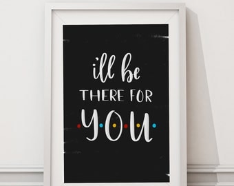 FRIENDS TV Show | Friends Quote | Friends Print | Wall Print | I'll Be There For You | Friends Decor Home Decor