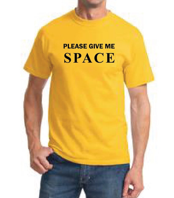 please give me space t shirt