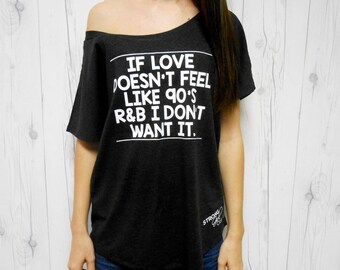 If Love Doesn't Feel Like 90's R&B I Don't Want It Off Shoulder Flowy Tee. Flowy Off Shoulder Shirt. 90's Love. If Love Doesn't Feel