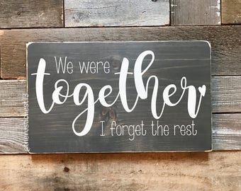 We were together, I forget the rest Wooden Sign (12" x 7.25")